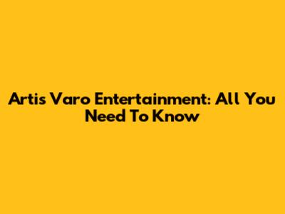 Artis Varo Entertainment: All You Need To Know