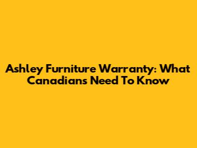 Ashley Furniture Warranty: What Canadians Need To Know
