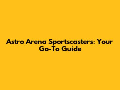 Astro Arena Sportscasters: Your Go-To Guide