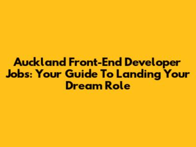 Auckland Front-End Developer Jobs: Your Guide To Landing Your Dream Role