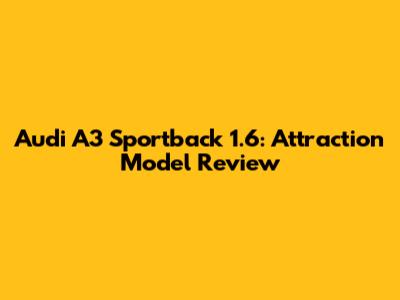 Audi A3 Sportback 1.6: Attraction Model Review