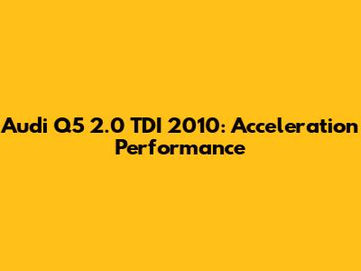 Audi Q5 2.0 TDI 2010: Acceleration Performance