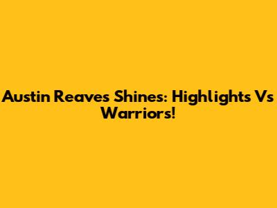 Austin Reaves Shines: Highlights Vs Warriors!