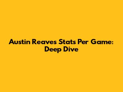 Austin Reaves Stats Per Game: Deep Dive