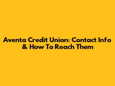 Aventa Credit Union: Contact Info & How To Reach Them