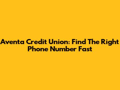 Aventa Credit Union: Find The Right Phone Number Fast
