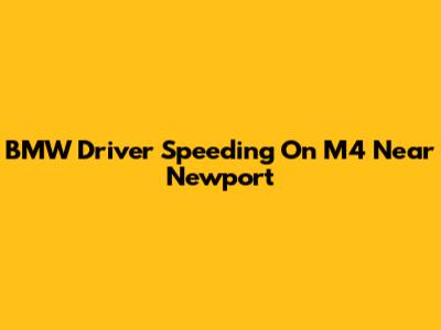 BMW Driver Speeding On M4 Near Newport
