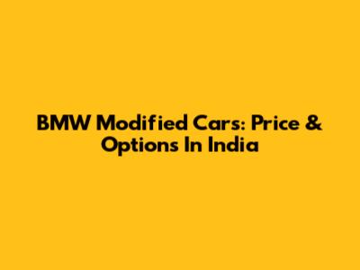 BMW Modified Cars: Price & Options In India