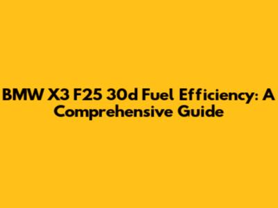 BMW X3 F25 30d Fuel Efficiency: A Comprehensive Guide