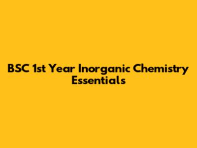 BSC 1st Year Inorganic Chemistry Essentials