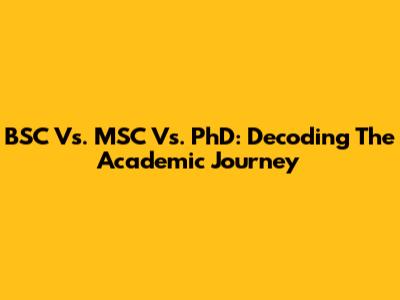BSC Vs. MSC Vs. PhD: Decoding The Academic Journey