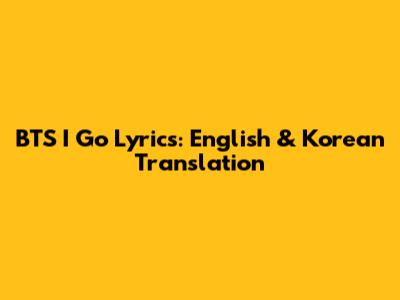 BTS "I Go" Lyrics: English & Korean Translation