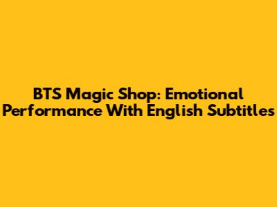 BTS Magic Shop: Emotional Performance With English Subtitles