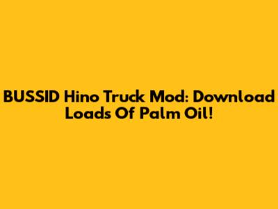 BUSSID Hino Truck Mod: Download Loads Of Palm Oil!