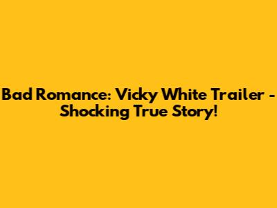 Bad Romance: Vicky White Trailer - Shocking True Story!