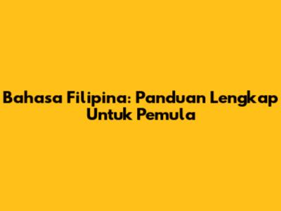 Bahasa Filipina: Panduan Lengkap Untuk Pemula