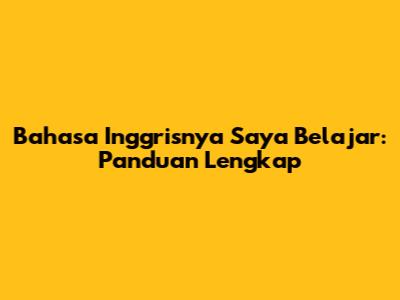 Bahasa Inggrisnya 'Saya Belajar': Panduan Lengkap