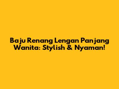 Baju Renang Lengan Panjang Wanita: Stylish & Nyaman!