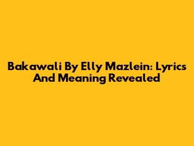 Bakawali By Elly Mazlein: Lyrics And Meaning Revealed