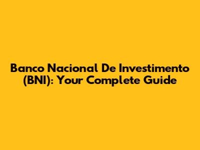 Banco Nacional De Investimento (BNI): Your Complete Guide