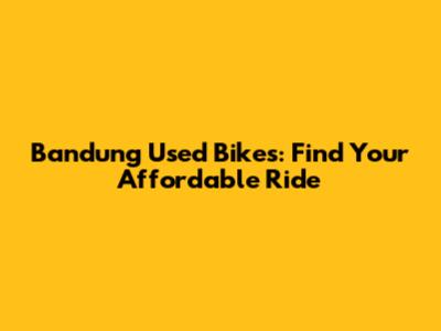 Bandung Used Bikes: Find Your Affordable Ride