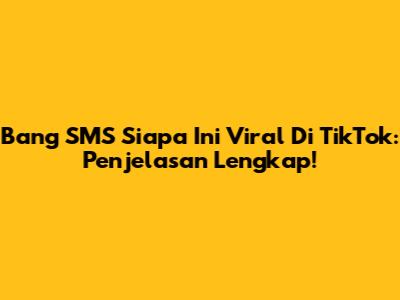 Bang SMS Siapa Ini Viral Di TikTok: Penjelasan Lengkap!