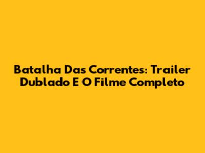 Batalha Das Correntes: Trailer Dublado E O Filme Completo