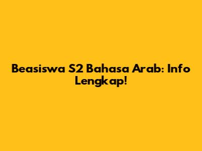 Beasiswa S2 Bahasa Arab: Info Lengkap!