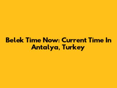 Belek Time Now: Current Time In Antalya, Turkey