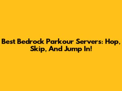 Best Bedrock Parkour Servers: Hop, Skip, And Jump In!