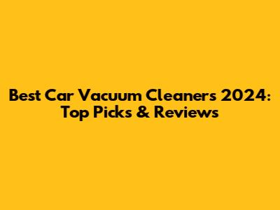 Best Car Vacuum Cleaners 2024: Top Picks & Reviews