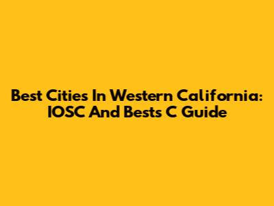 Best Cities In Western California: IOSC And Bests C Guide