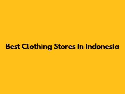 Best Clothing Stores In Indonesia