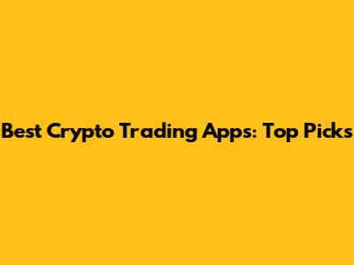 Best Crypto Trading Apps: Top Picks