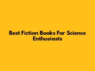 Best Fiction Books For Science Enthusiasts