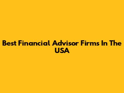 Best Financial Advisor Firms In The USA