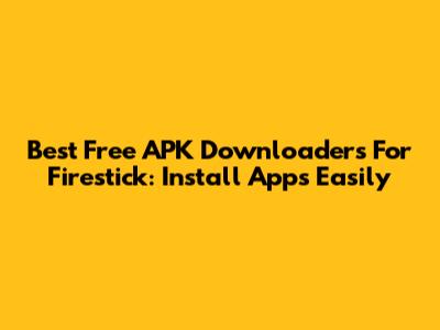 Best Free APK Downloaders For Firestick: Install Apps Easily