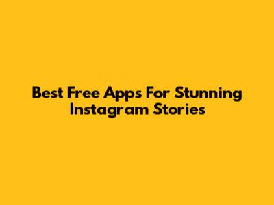 Best Free Apps For Stunning Instagram Stories