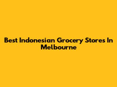 Best Indonesian Grocery Stores In Melbourne