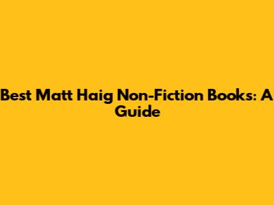 Best Matt Haig Non-Fiction Books: A Guide