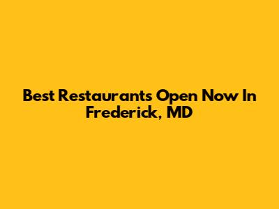 Best Restaurants Open Now In Frederick, MD