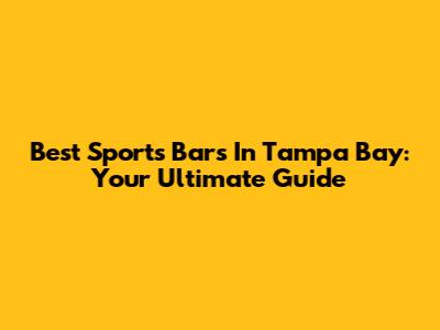 Best Sports Bars In Tampa Bay: Your Ultimate Guide