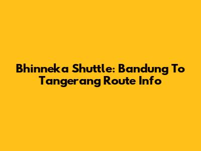 Bhinneka Shuttle: Bandung To Tangerang Route Info
