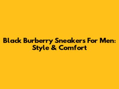 Black Burberry Sneakers For Men: Style & Comfort