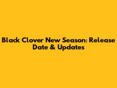 Black Clover New Season: Release Date & Updates