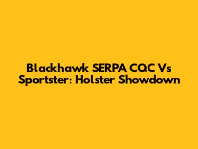 Blackhawk SERPA CQC Vs Sportster: Holster Showdown