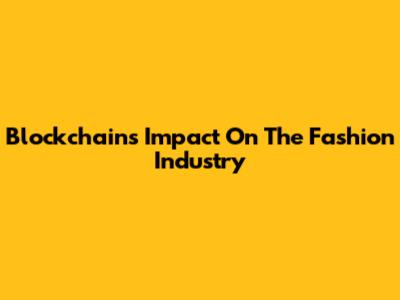 Blockchain's Impact On The Fashion Industry