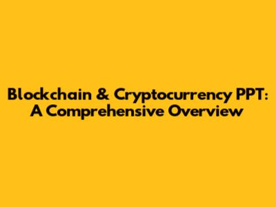 Blockchain & Cryptocurrency PPT: A Comprehensive Overview