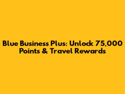Blue Business Plus: Unlock 75,000 Points & Travel Rewards