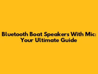 Bluetooth Boat Speakers With Mic: Your Ultimate Guide